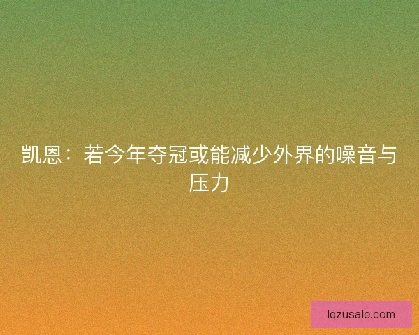 凯恩：若今年夺冠或能减少外界的噪音与压力